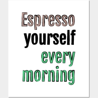 Espresso yourself every morning Posters and Art